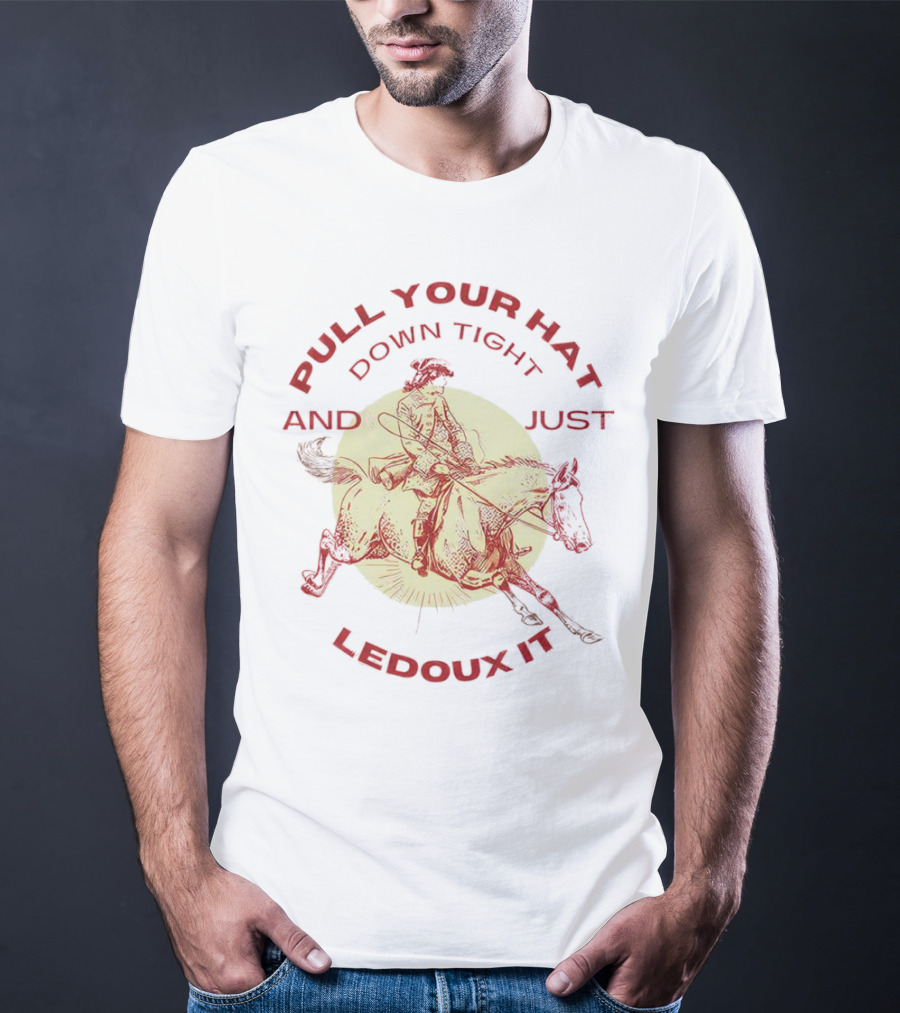 Pull Your Hat Down Tight And Just Ledoux It Cowboy Rodeo T-Shirt