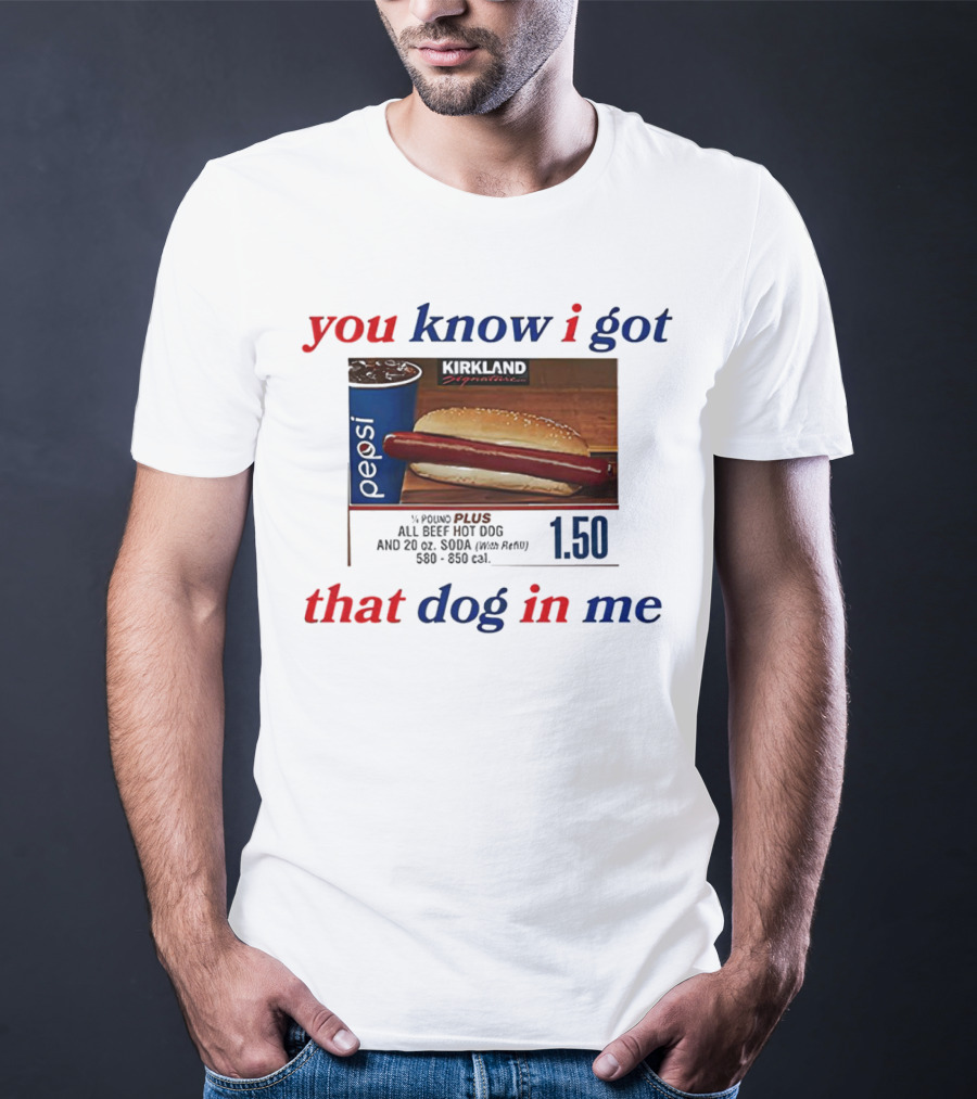 You Know I Got That Dog In Me Pound Plus All Beef Hot Dog Pepsi 1.50 T-Shirt