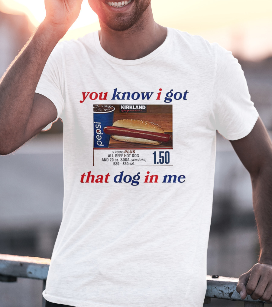 You Know I Got That Dog In Me Pound Plus All Beef Hot Dog Pepsi 1.50 T-Shirt