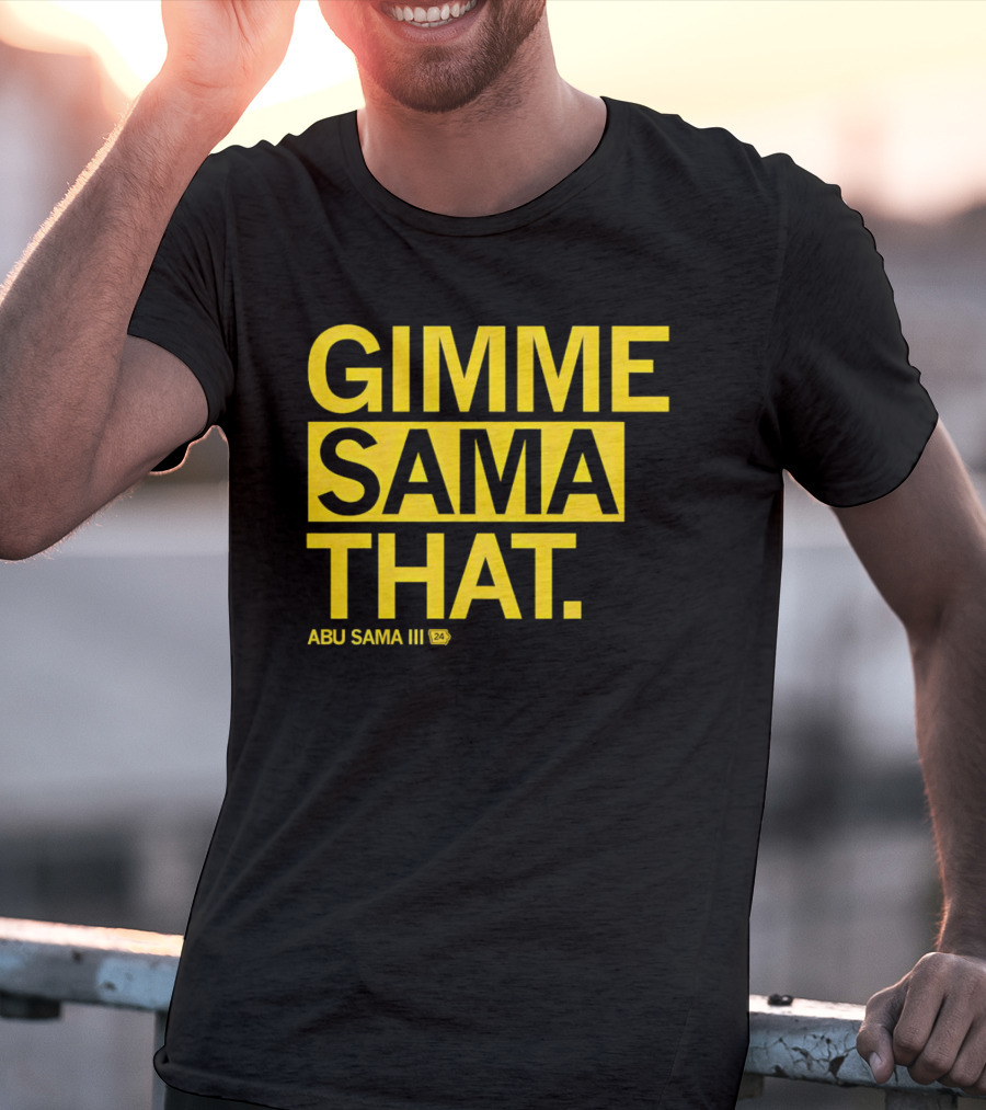 Gimme Sama That Abu Sama III 24 T-Shirt