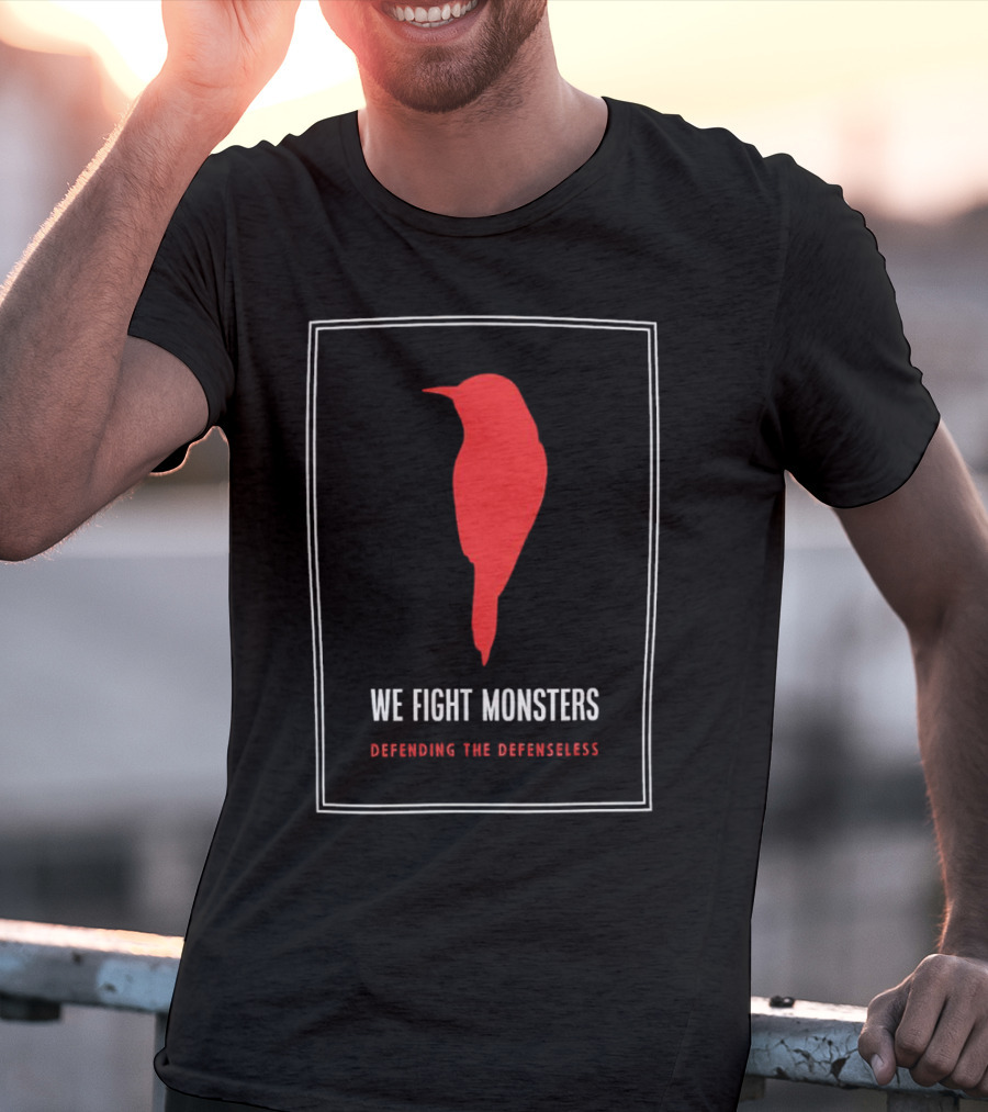 We Fight Monsters Defending The Defenseless Red Bird T-Shirt