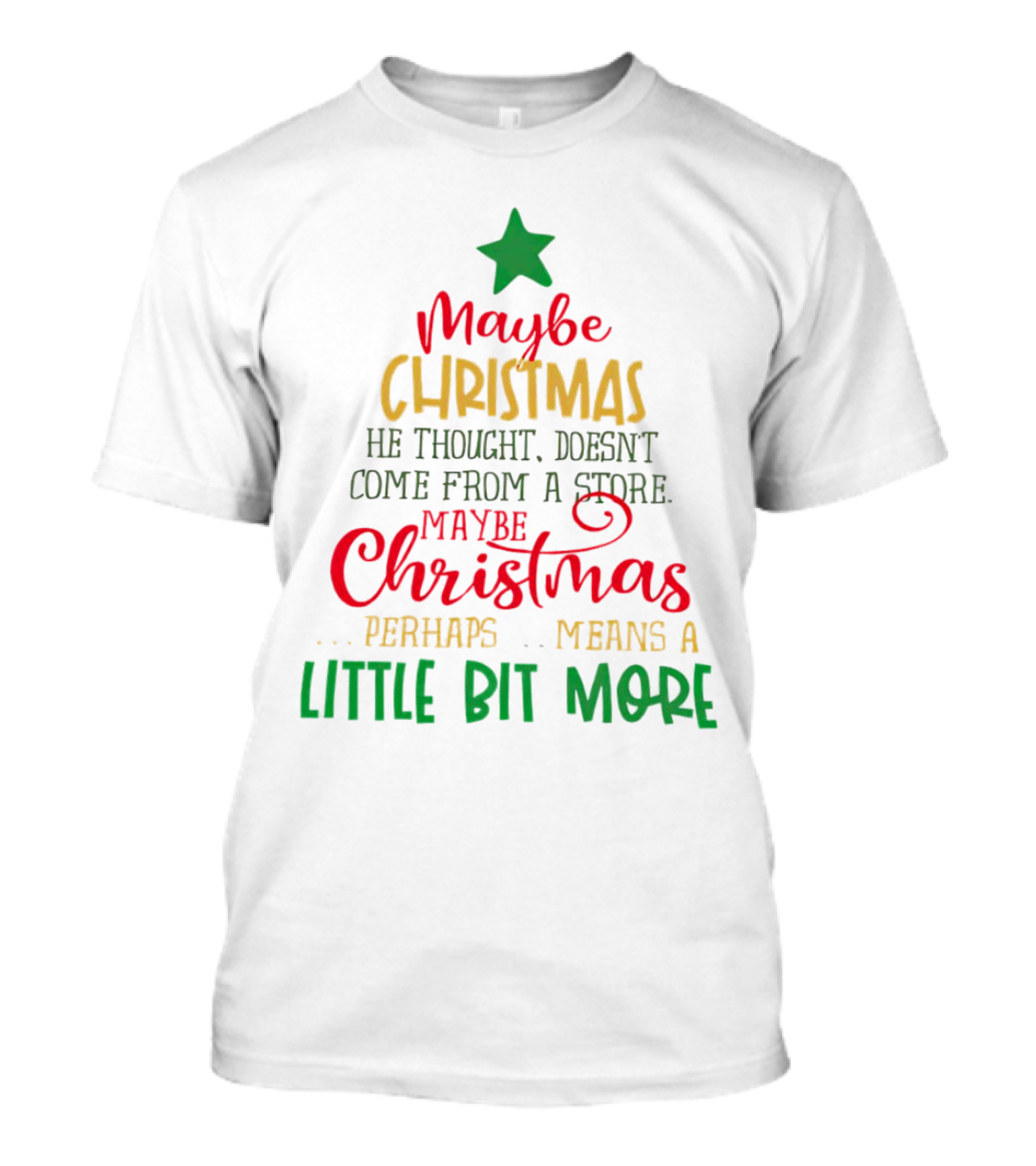 Maybe Christmas He Thought Doesn't Come From A Store Perhaps Means A Little Bit More T-Shirt