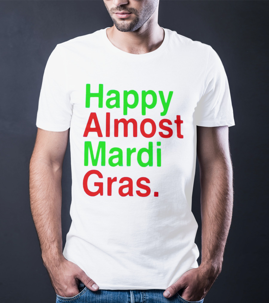Happy Almost Mardi Gras Colorful T-Shirt