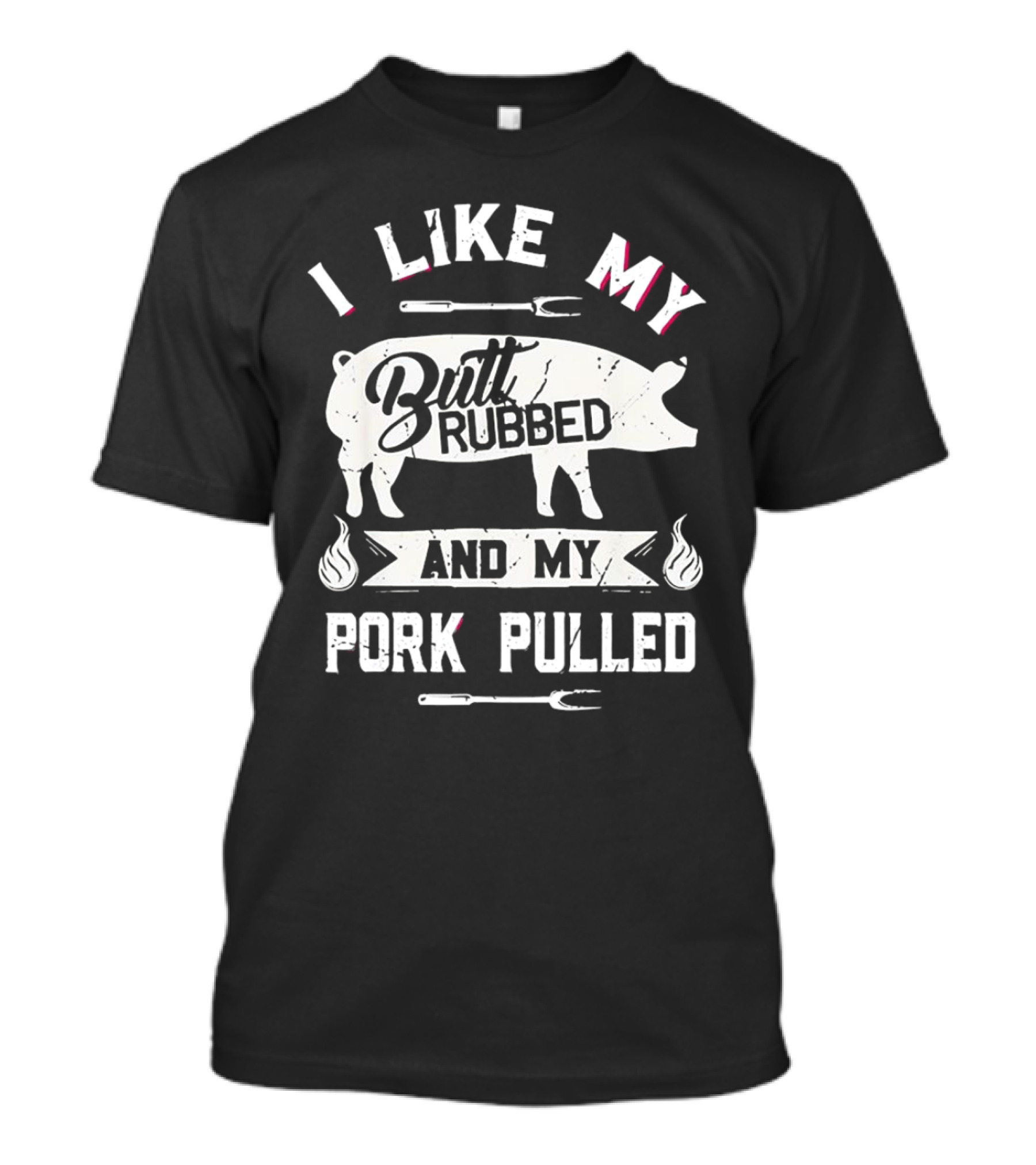 I Like My Butt Rubbed And My Pork Pulled Pig BBQ Fork Flame T-Shirt