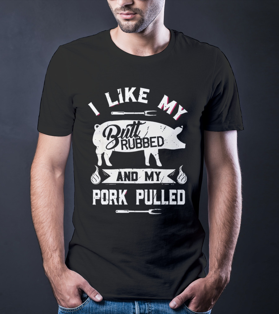 I Like My Butt Rubbed And My Pork Pulled Pig BBQ Fork Flame T-Shirt