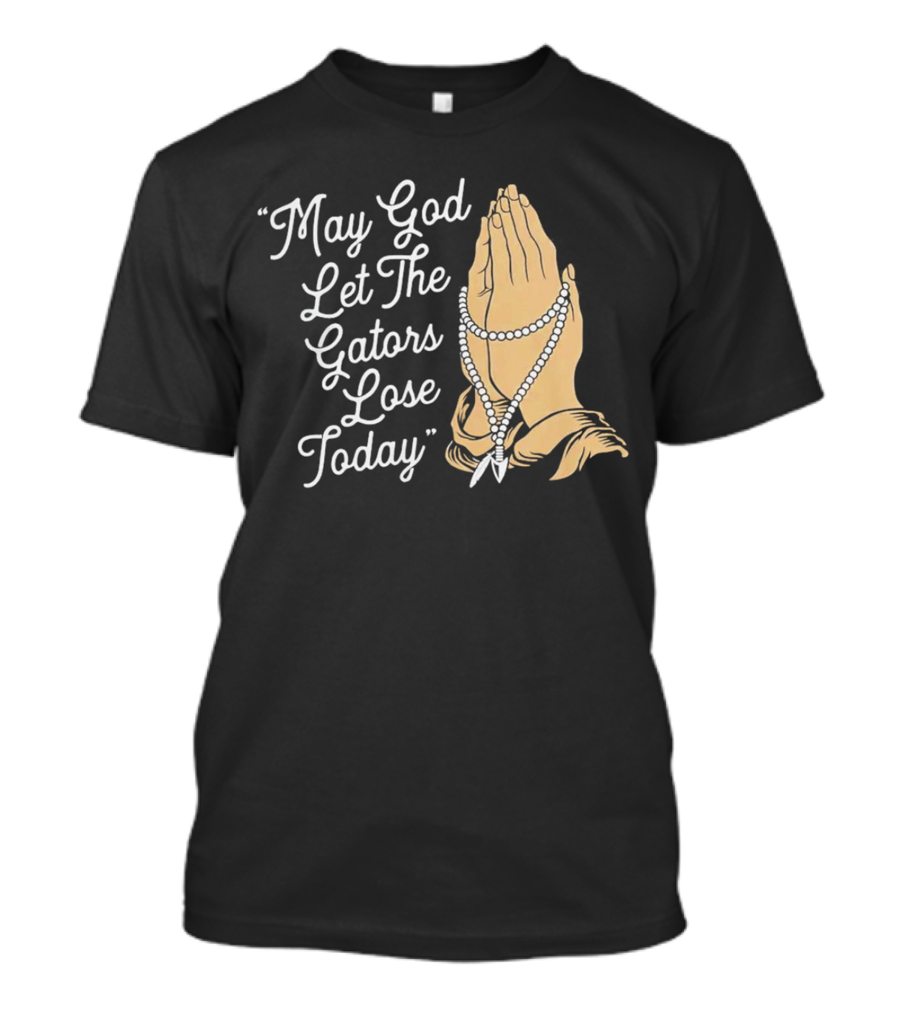 Praying Hands May God Let The Gators Lose Today T-Shirt