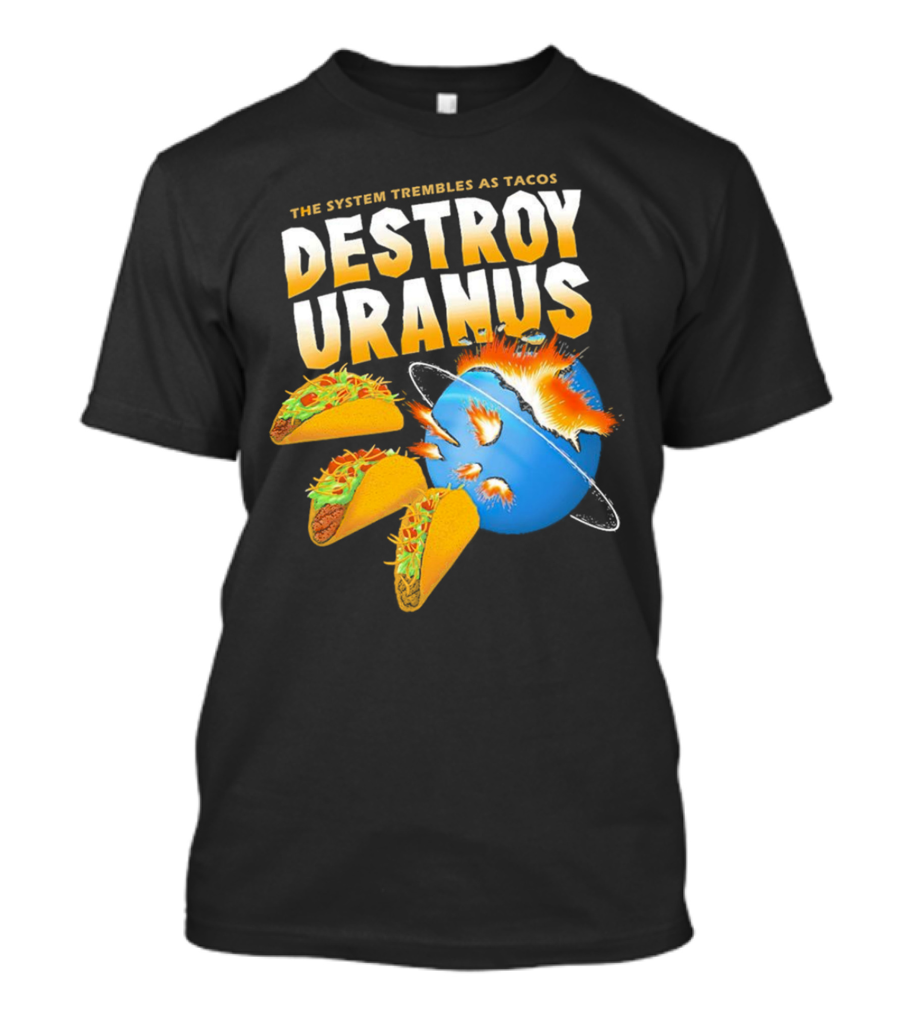 The System Trembles As Tacos Destroy Uranus T-Shirt