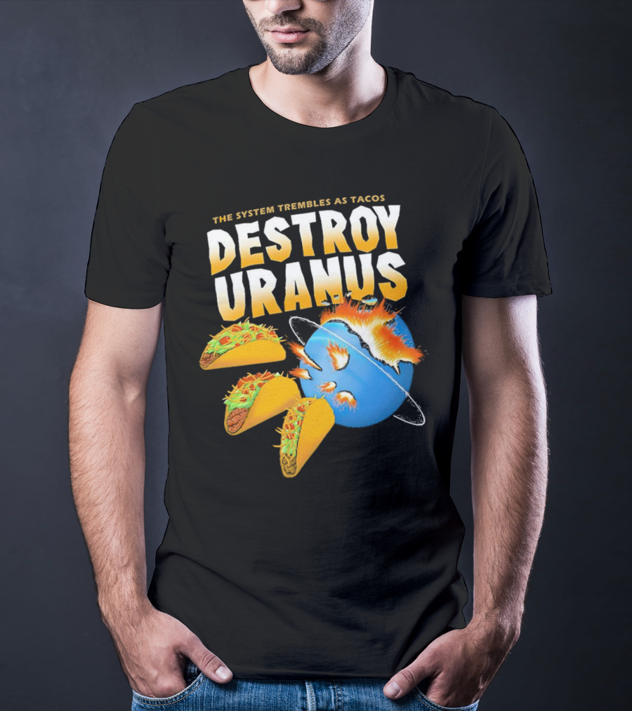 The System Trembles As Tacos Destroy Uranus T-Shirt