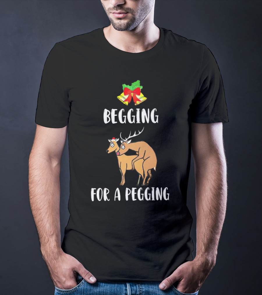 Begging For A Pegging Christmas Reindeer Humor T-Shirt