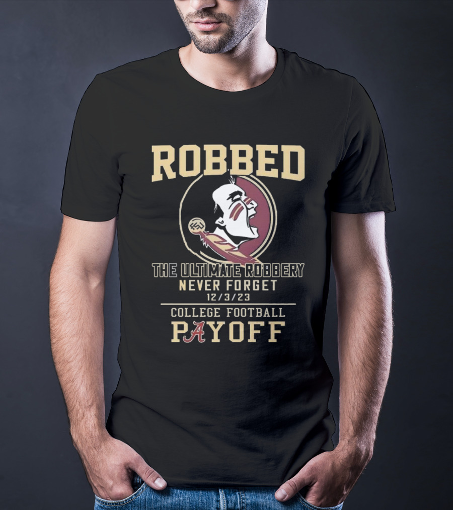 Robbed Florida State Seminoles The Ultimate Robbery Never Forget 12 3 23 College Football Payoff T-Shirt
