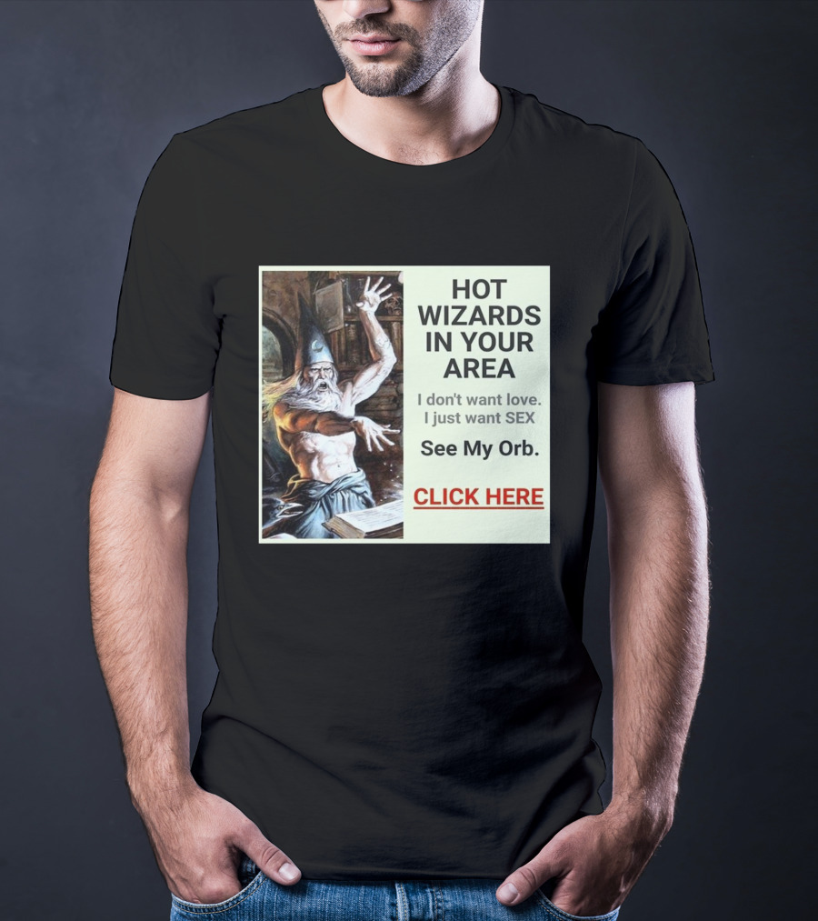 HOT WIZARDS IN YOUR AREA CLICK HERE See My Orb T-Shirt
