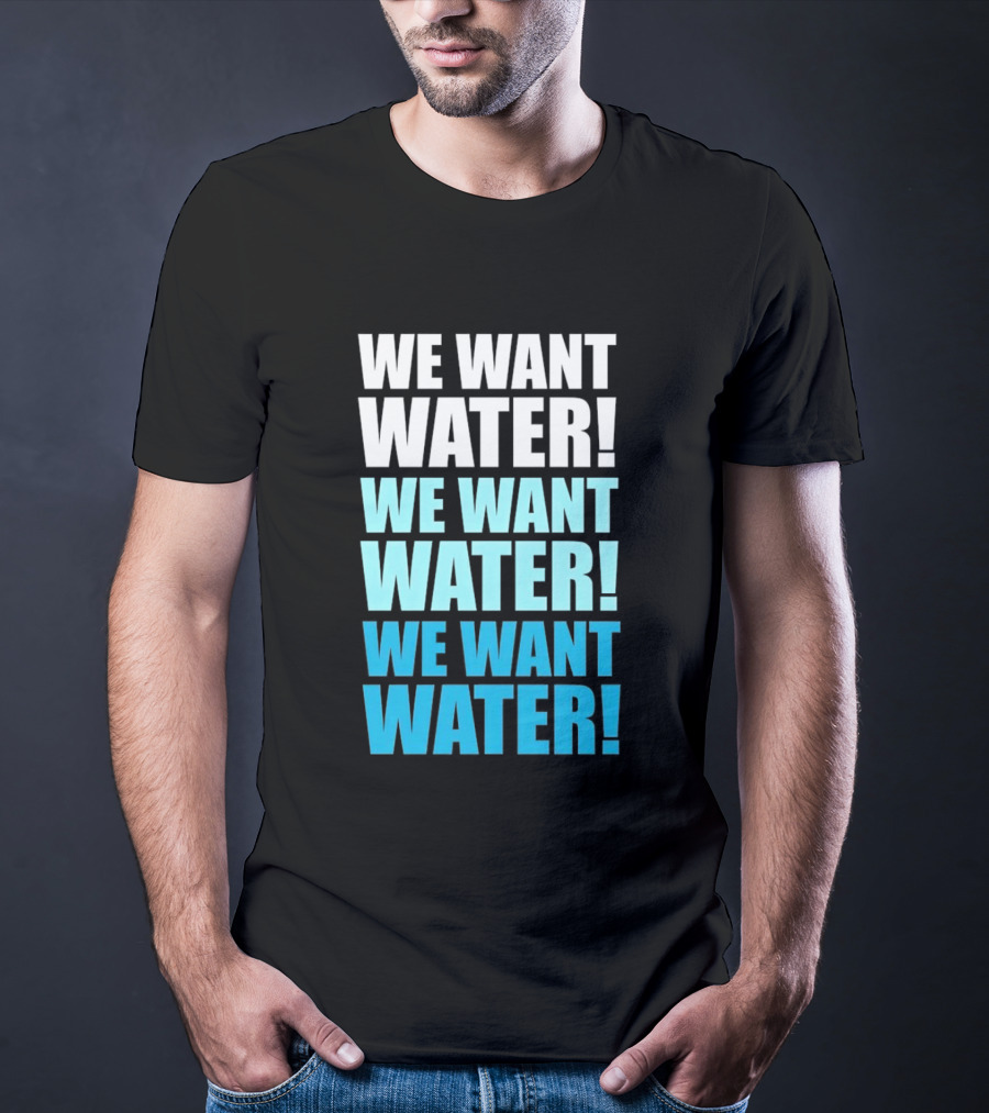 We Want Water We Want Water We Want Water Matt Cardona T-Shirt
