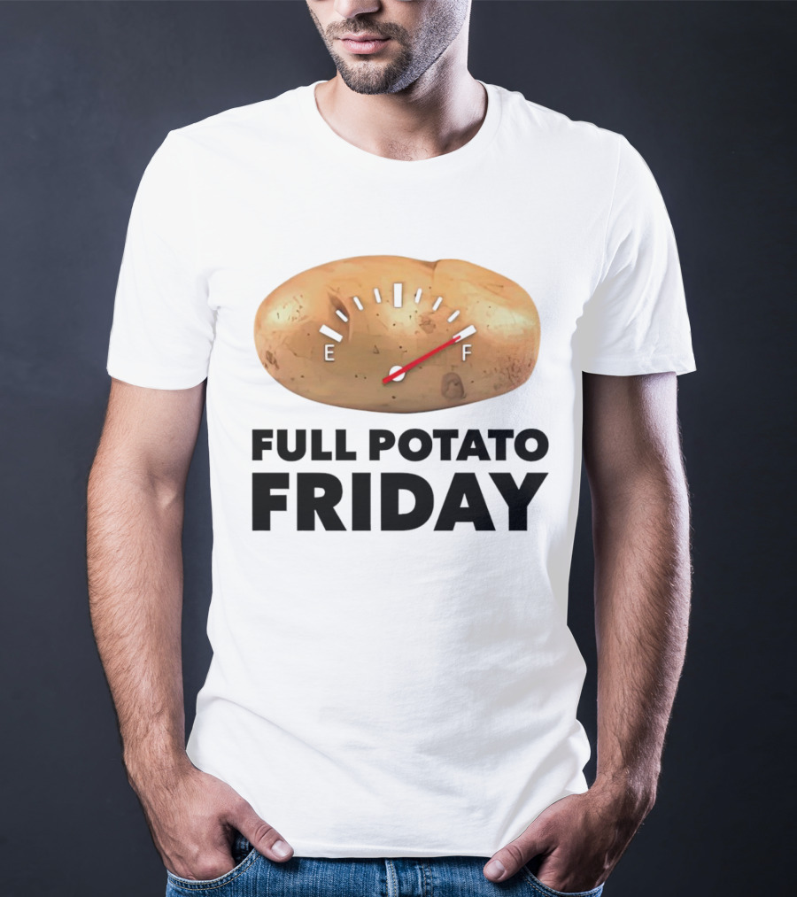 FULL POTATO FRIDAY GAUGE FILLED TO FULL T-Shirt