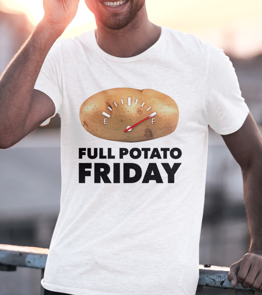 FULL POTATO FRIDAY GAUGE FILLED TO FULL T-Shirt