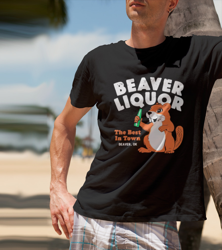 Beaver Liquor The Best In Town Beaver OK T-Shirt