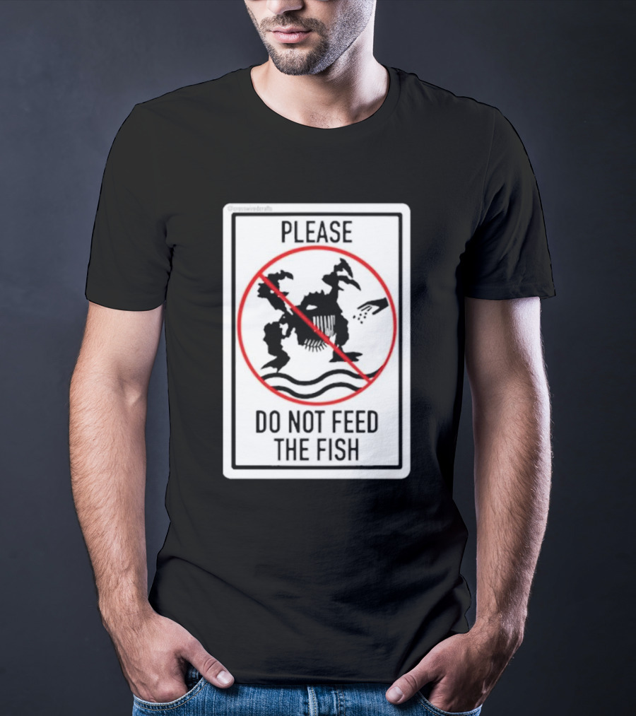 Danejudidench Please Do Not Feed The Fish Warning Sign T-Shirt