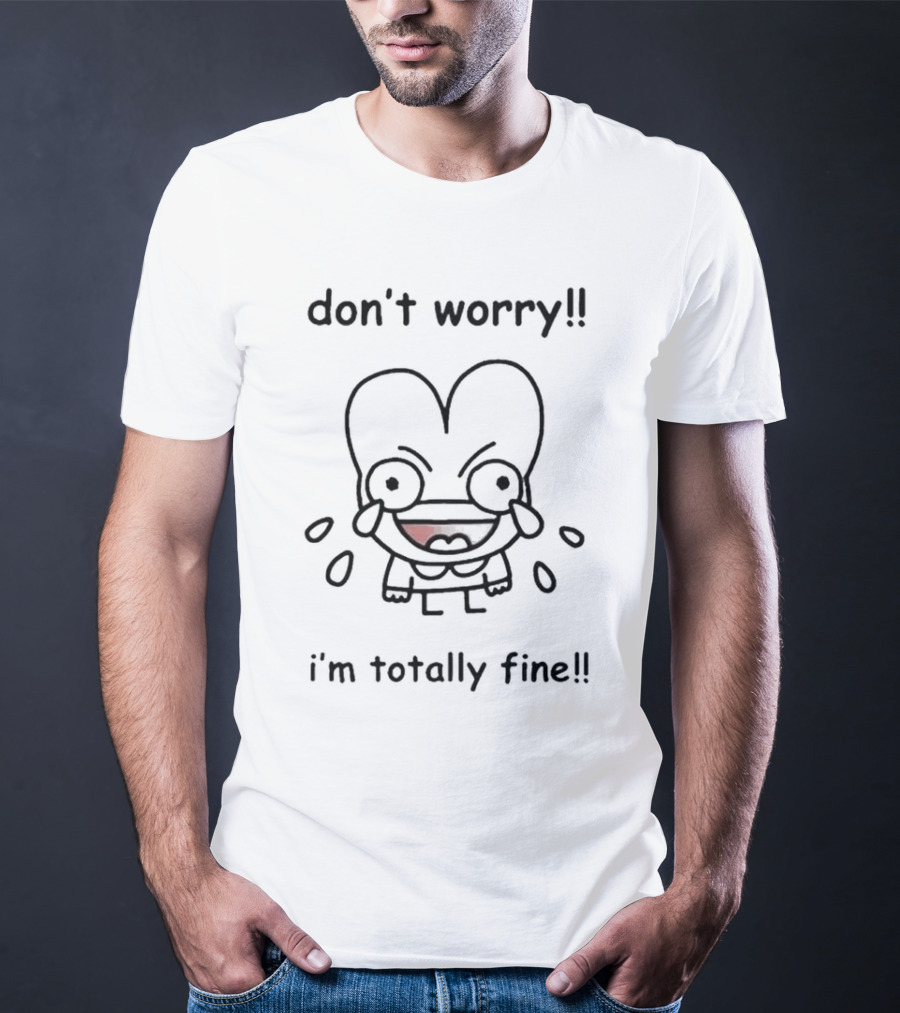 Don't Worry I'm Totally Fine Crying Cartoon Character T-Shirt