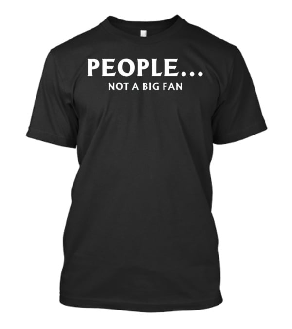 PEOPLE. Not A Big Fan T-Shirt