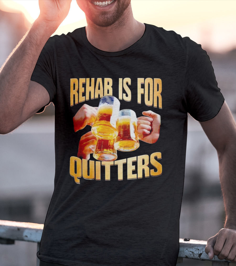 Rehab Is For Quitters Beer Mugs Cheers T-Shirt