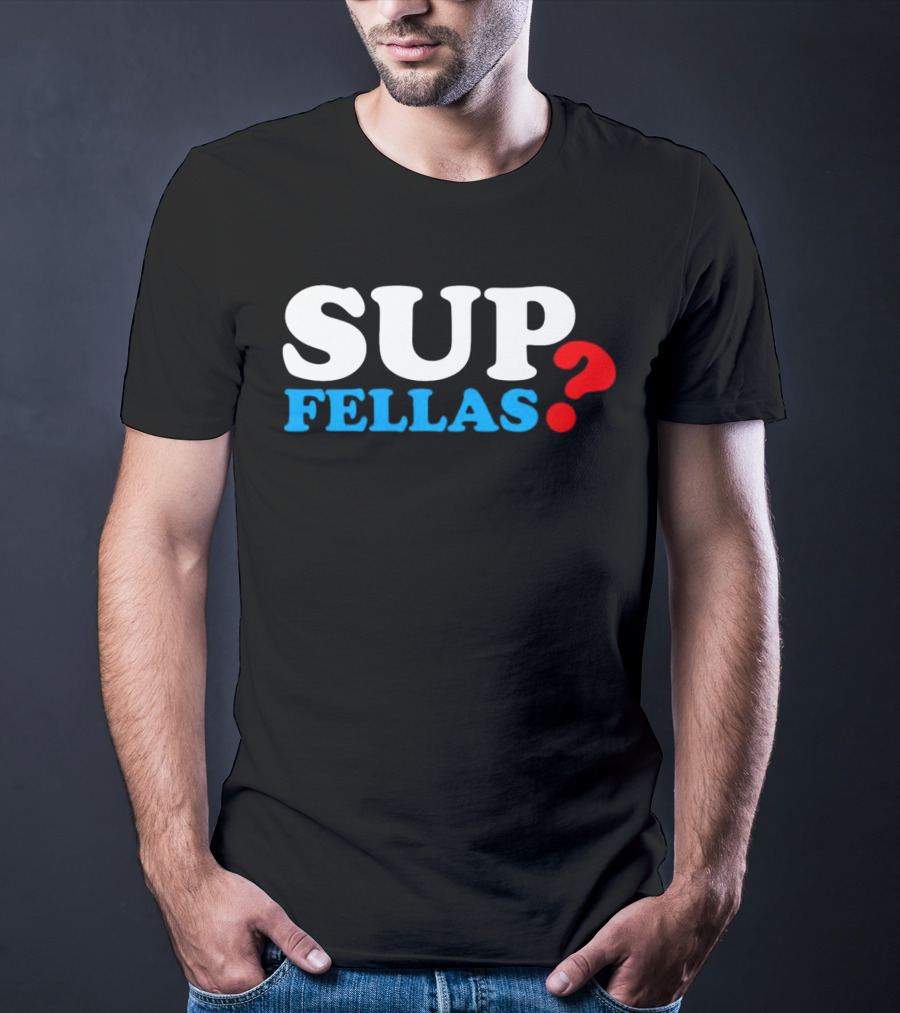 SUP FELLAS? T-Shirt