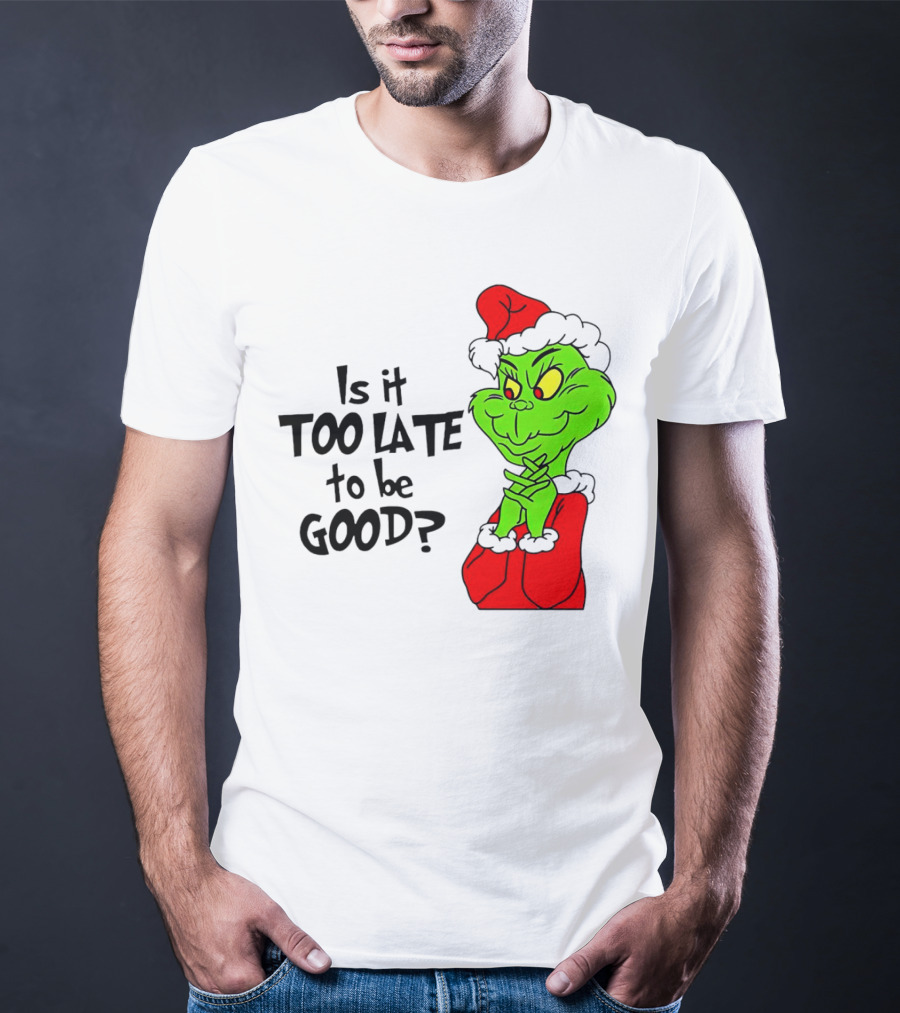 Is It Too Late To Be Good Grinch Red Hat Green Face Black Outline T-Shirt