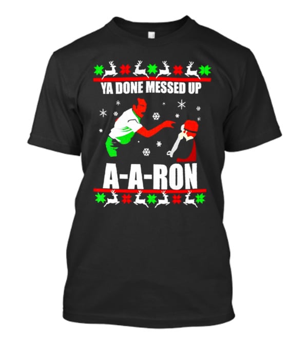 Ya Done Messed Up A-A-Ron Christmas Ugly Sweater Reindeer Snowflakes T-Shirt