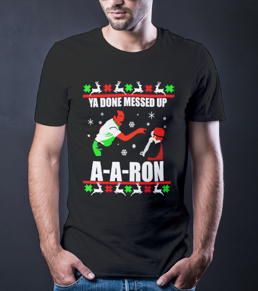 Ya Done Messed Up A-A-Ron Christmas Ugly Sweater Reindeer Snowflakes T-Shirt