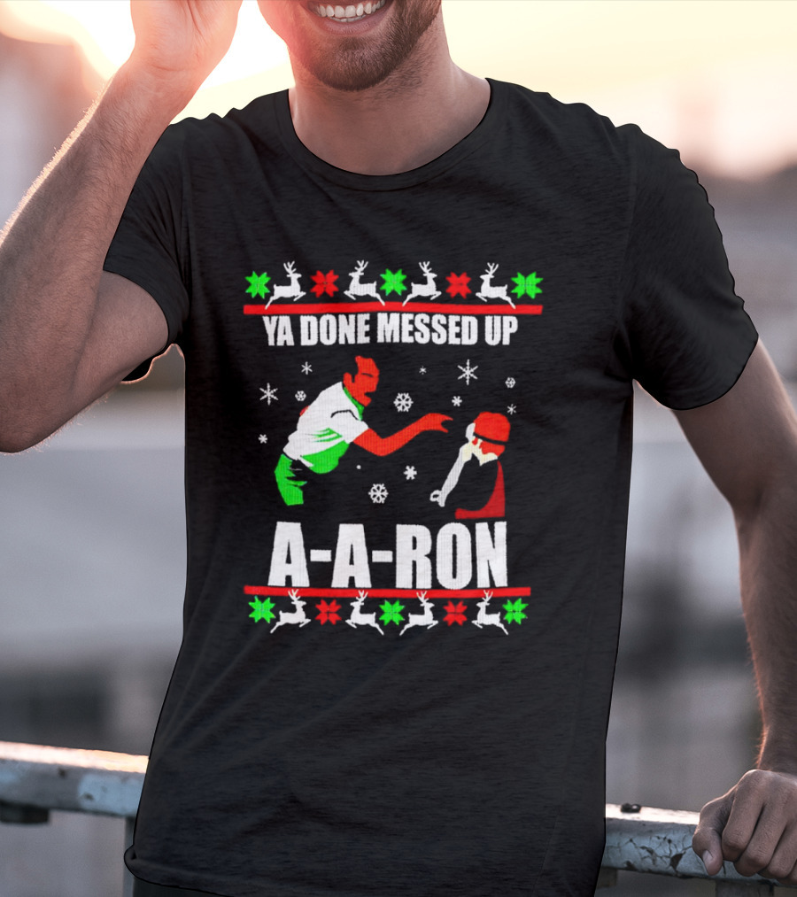 Ya Done Messed Up A-A-Ron Christmas Ugly Sweater Reindeer Snowflakes T-Shirt