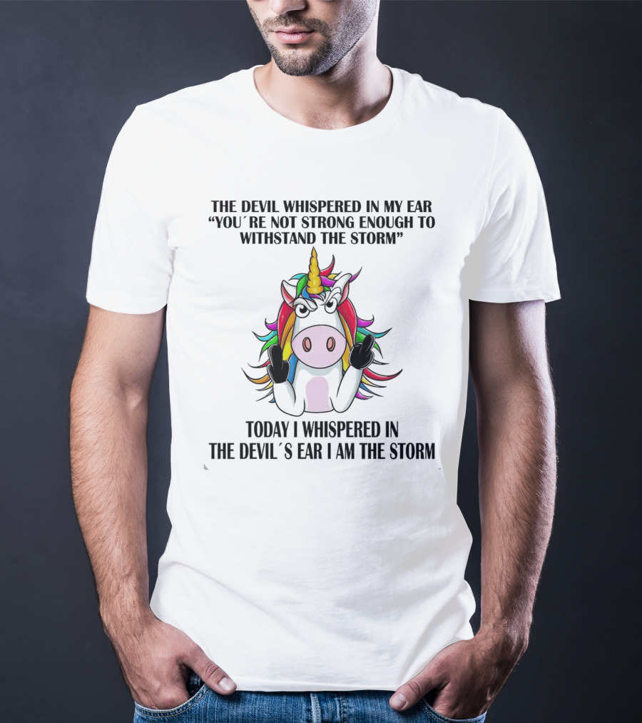 The Devil Whispered Unicorn Middle Finger I Am The Storm T-Shirt