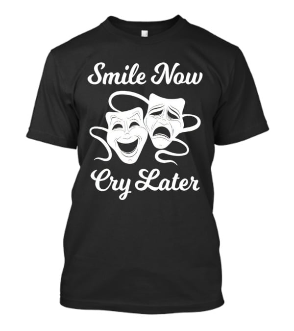 Smile Now Cry Later Comedy Tragedy Masks T-Shirt