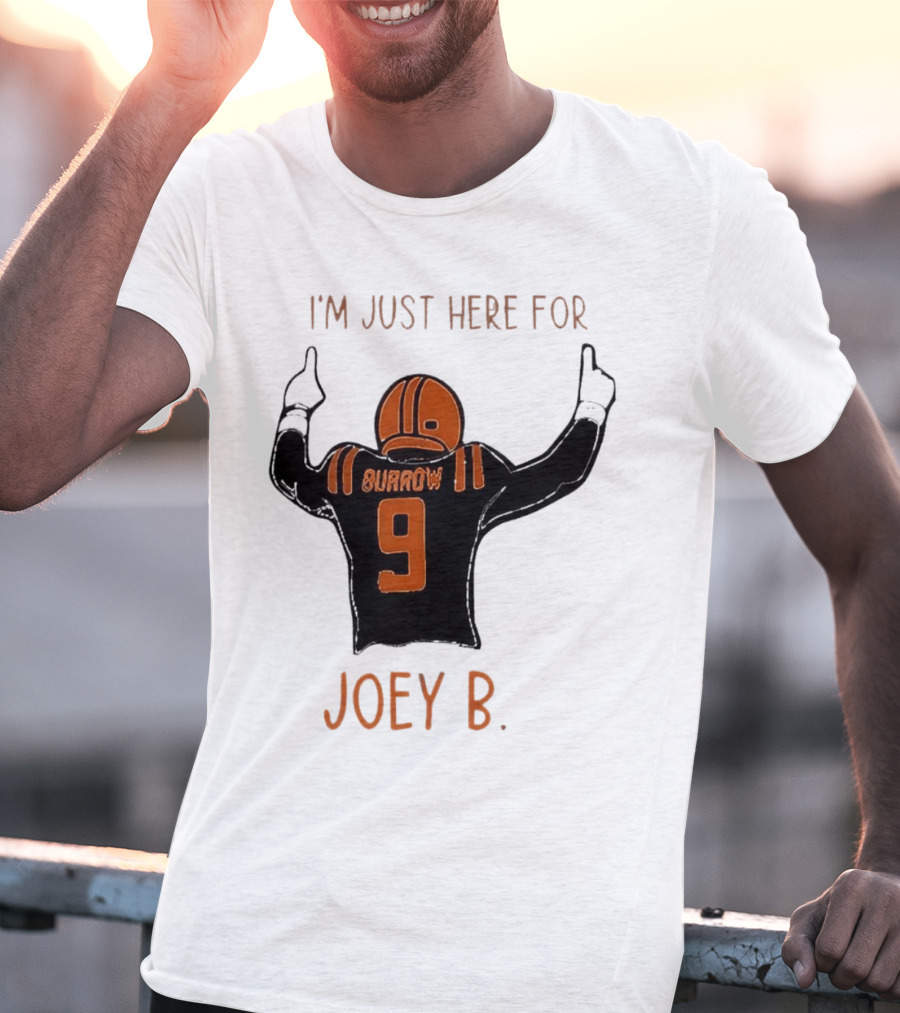 I'm Just Here For Joey B Burrow 9 Cincinnati Bengals T-Shirt