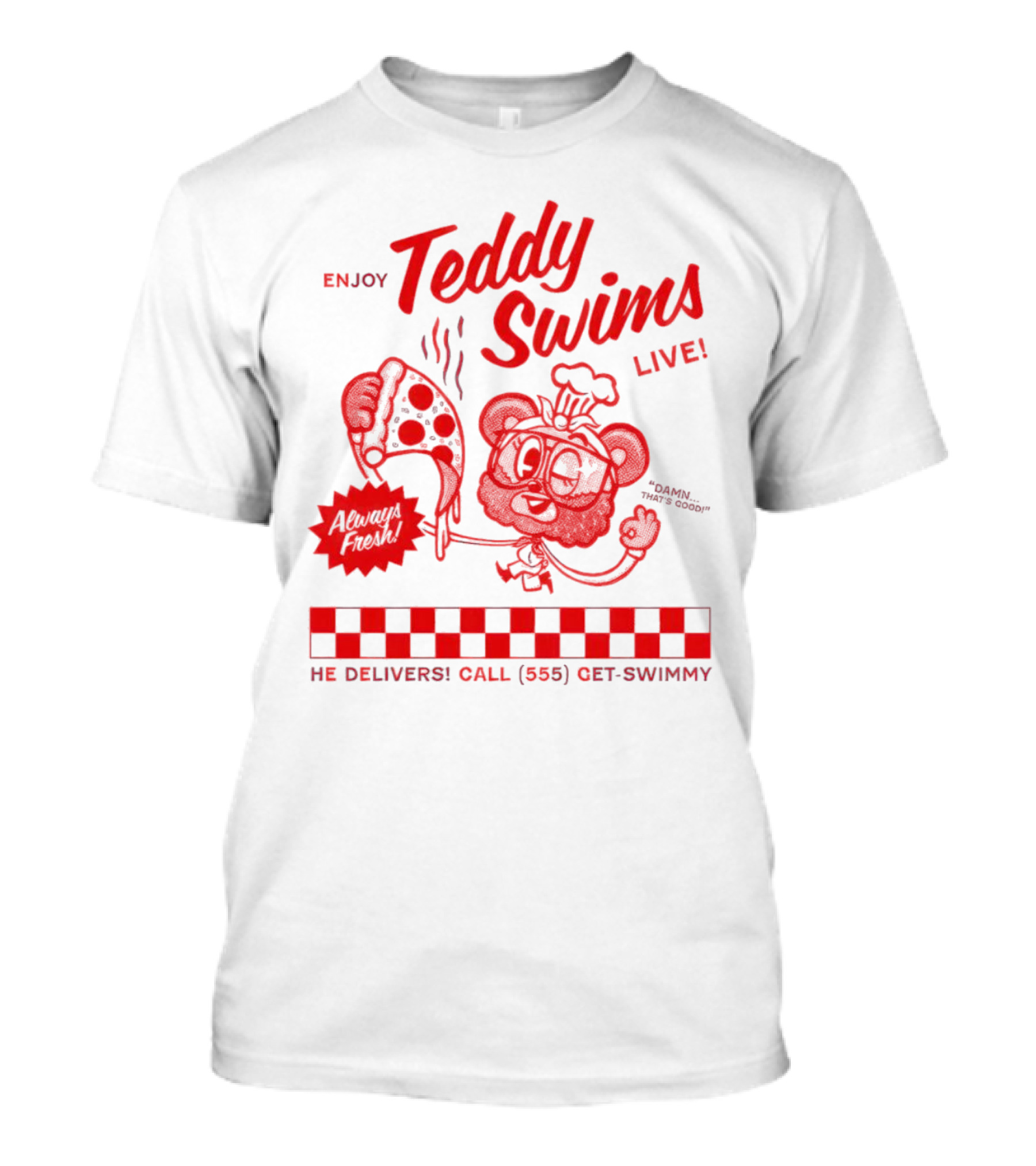 Enjoy Teddy Swims Live Always Fresh Pizza He Delivers Call 555 Get-Swimmy T-Shirt