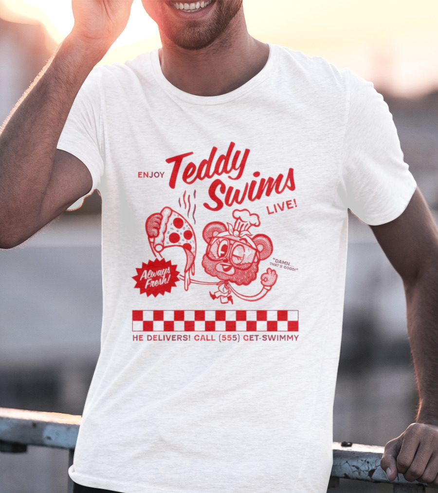 Enjoy Teddy Swims Live Always Fresh Pizza He Delivers Call 555 Get-Swimmy T-Shirt