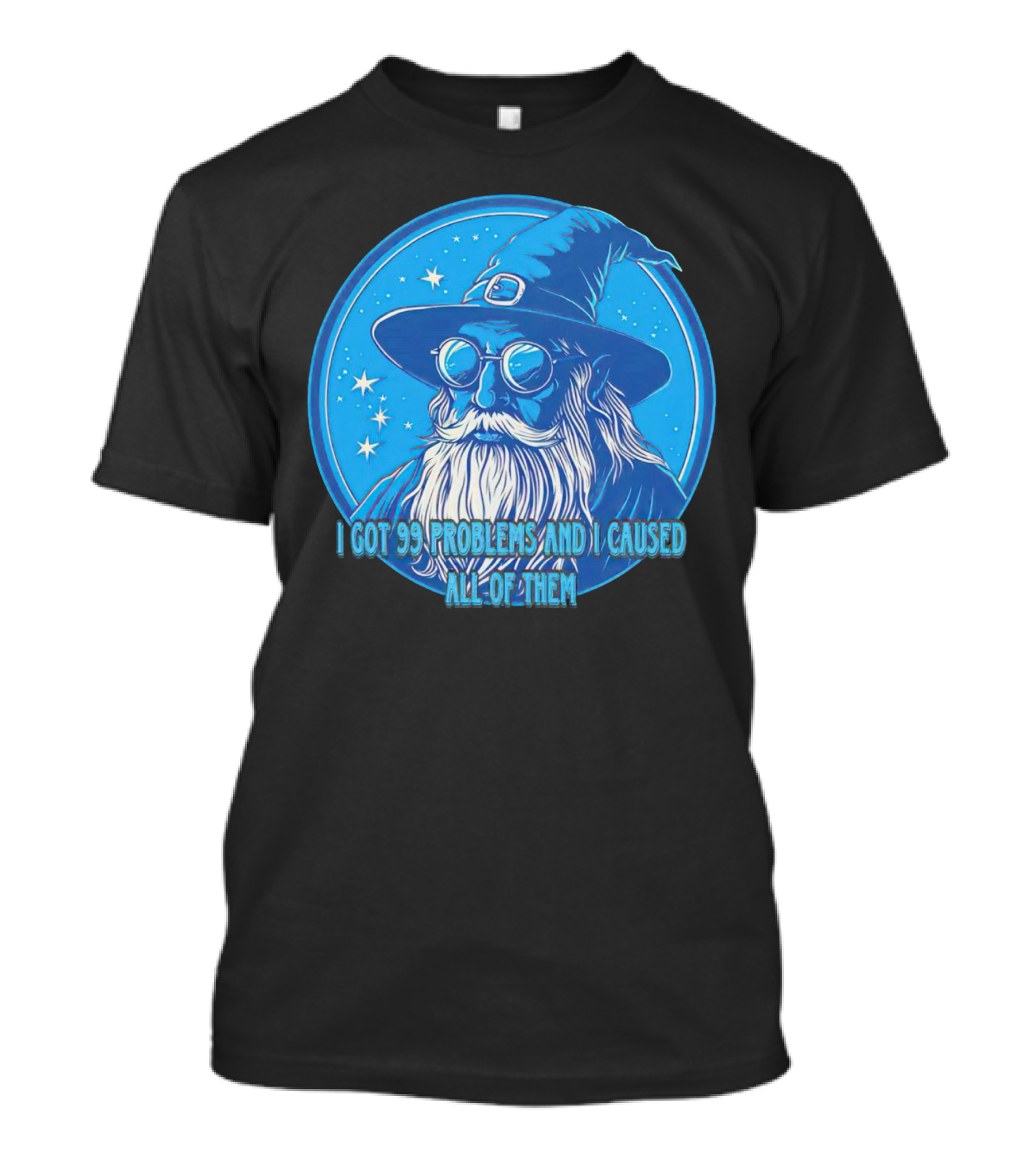 Wizard I Got 99 Problems And I Caused All Of Them Blue Starry Hat And Beard T-Shirt