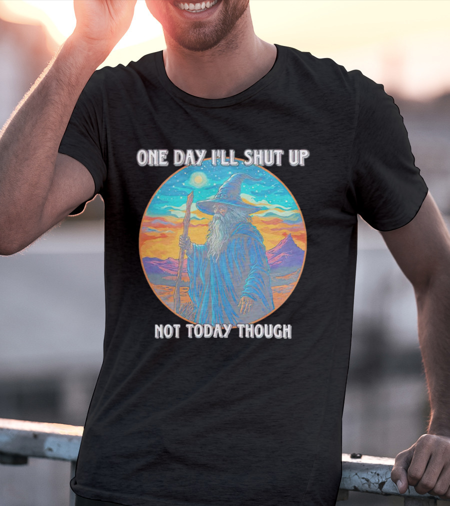 Wizard One Day I'll Shut Up Not Today Though Magic Wand Sunset T-Shirt