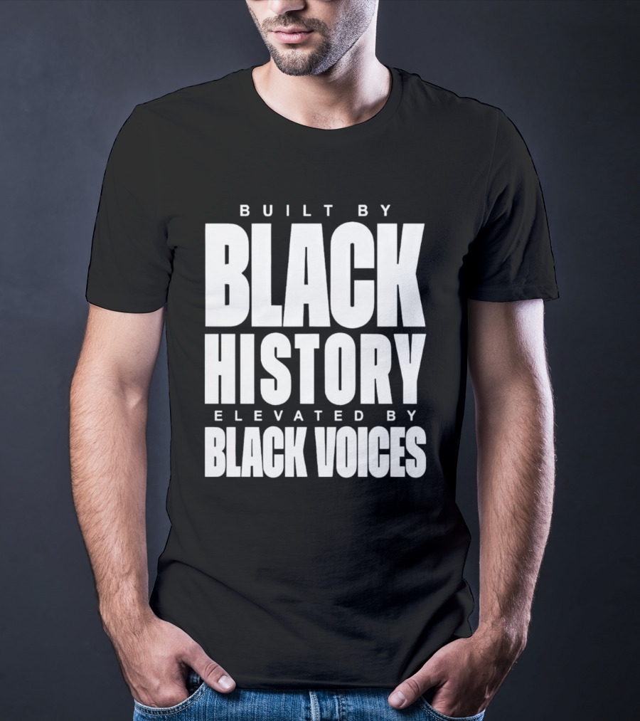 Built By Black History Elevated By Black Voices T-Shirt