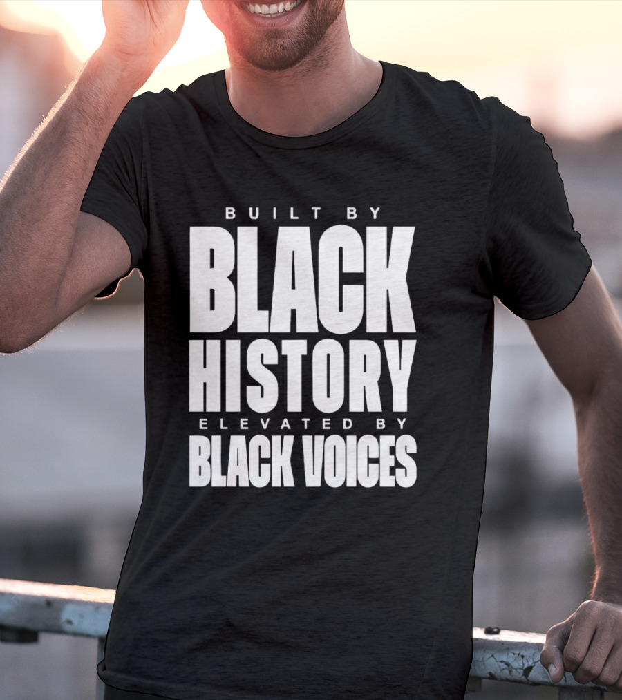 Built By Black History Elevated By Black Voices T-Shirt