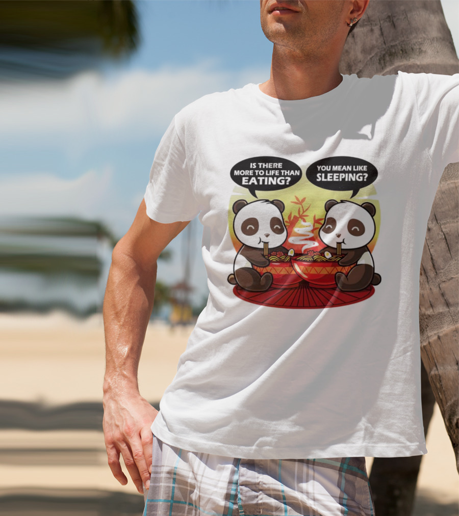 Panda’s Is There More To Life Than Eating You Mean Like Sleeping Noodles Bamboo T-Shirt