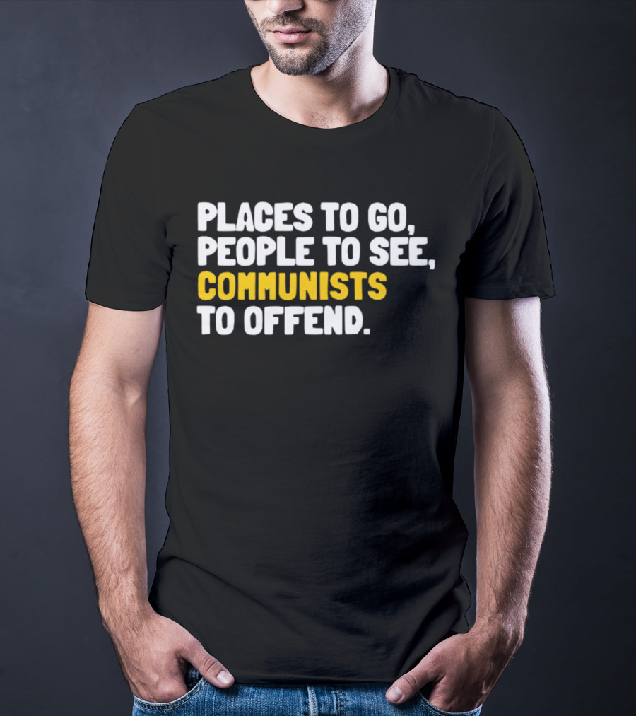 Places To Go People To See Communists To Offend T-Shirt