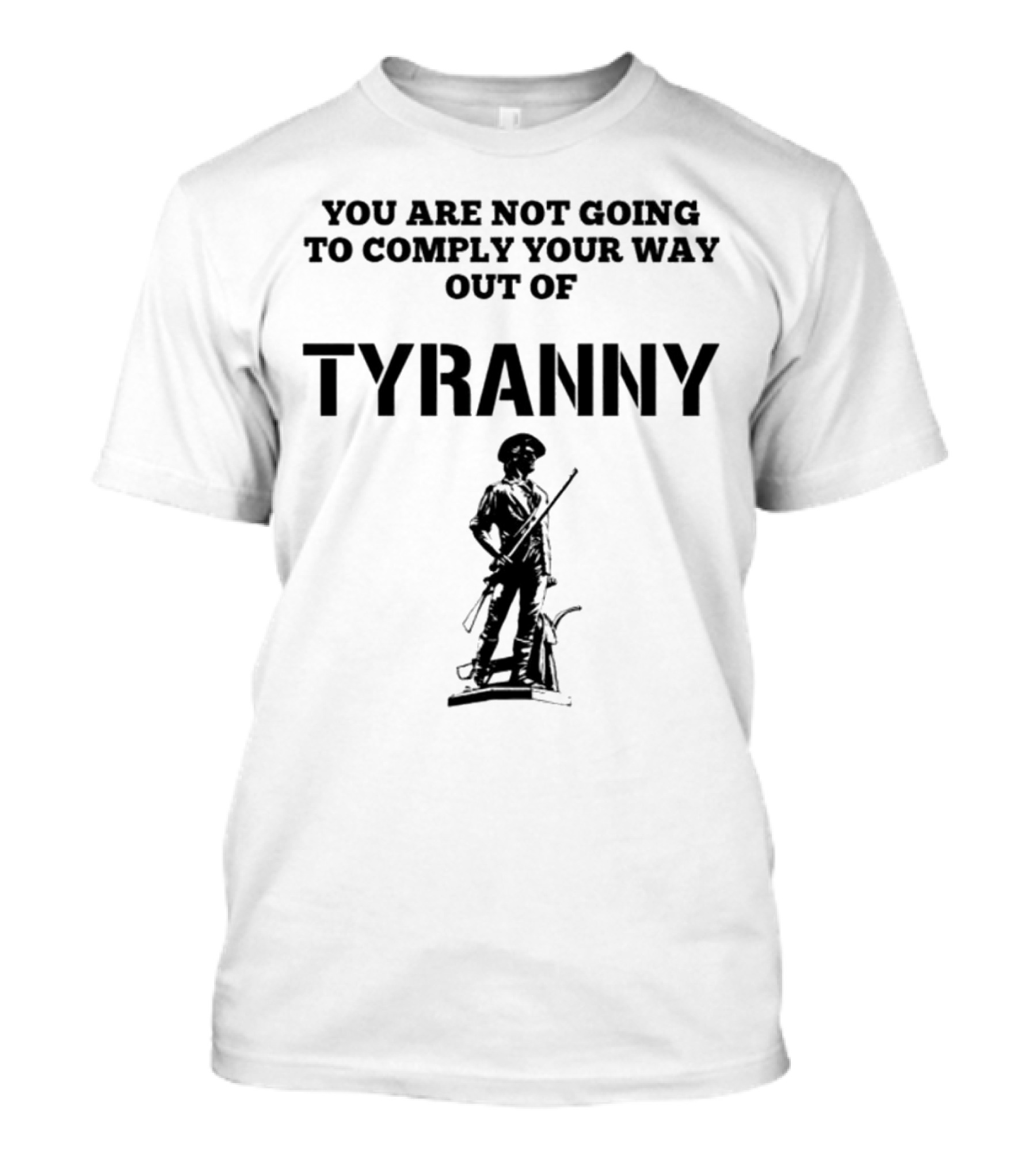 You Are Not Going To Comply Your Way Out Of Tyranny Revolutionary Soldier T-Shirt