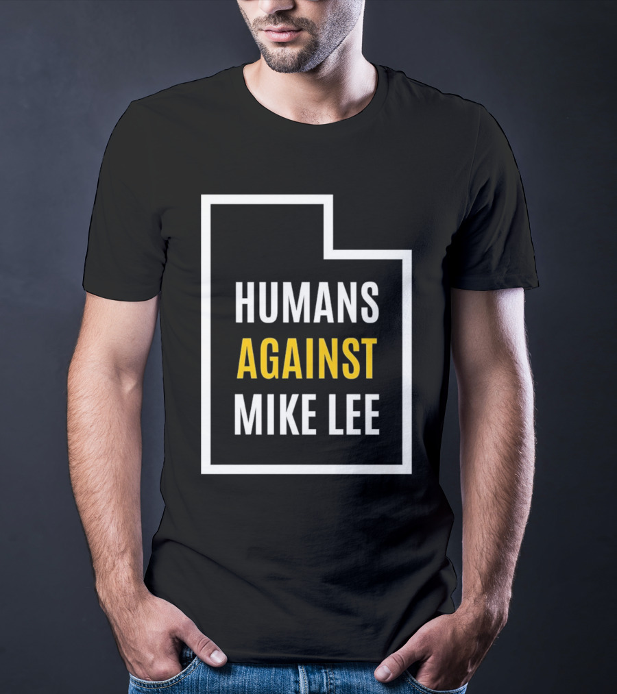 Humans Against Mike Lee Utah Outline Protest Message T-Shirt