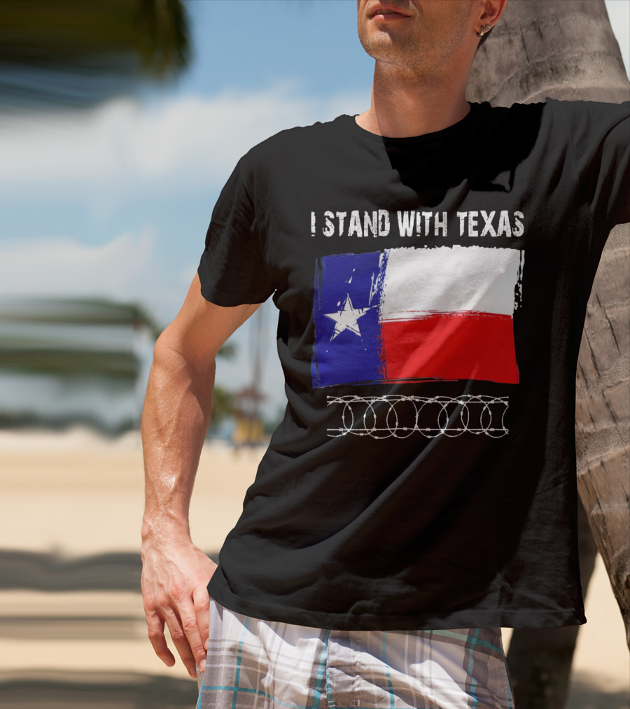 I Stand With Texas Flag And Razor Wire Border T-Shirt
