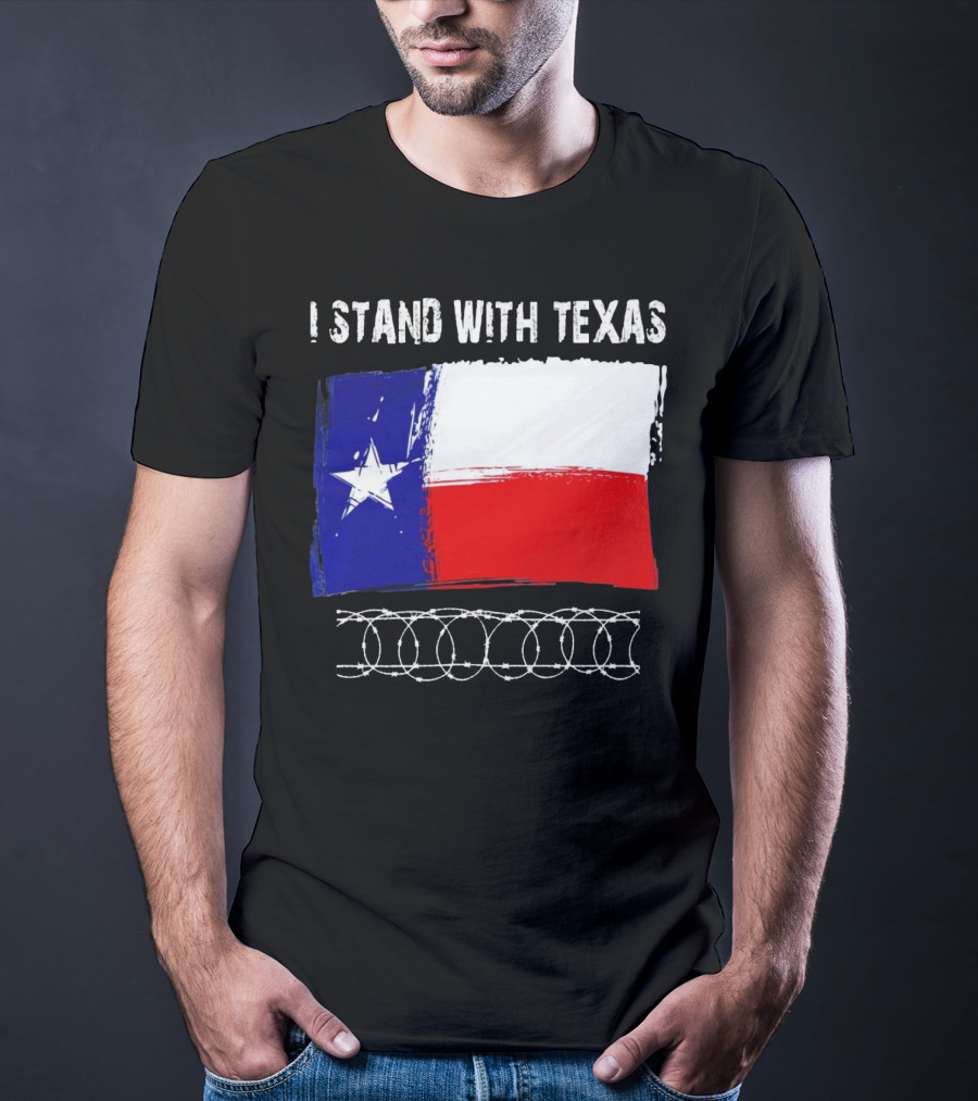 I Stand With Texas Flag And Razor Wire Border T-Shirt