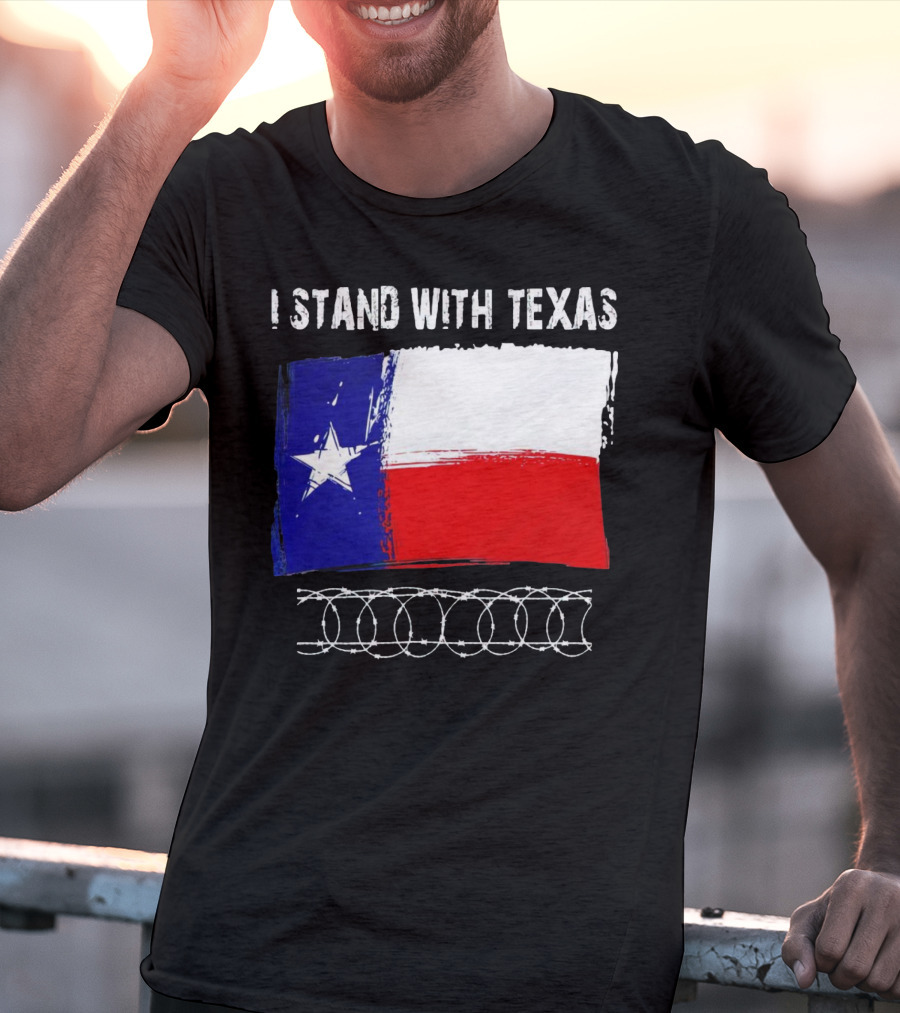 I Stand With Texas Flag And Razor Wire Border T-Shirt