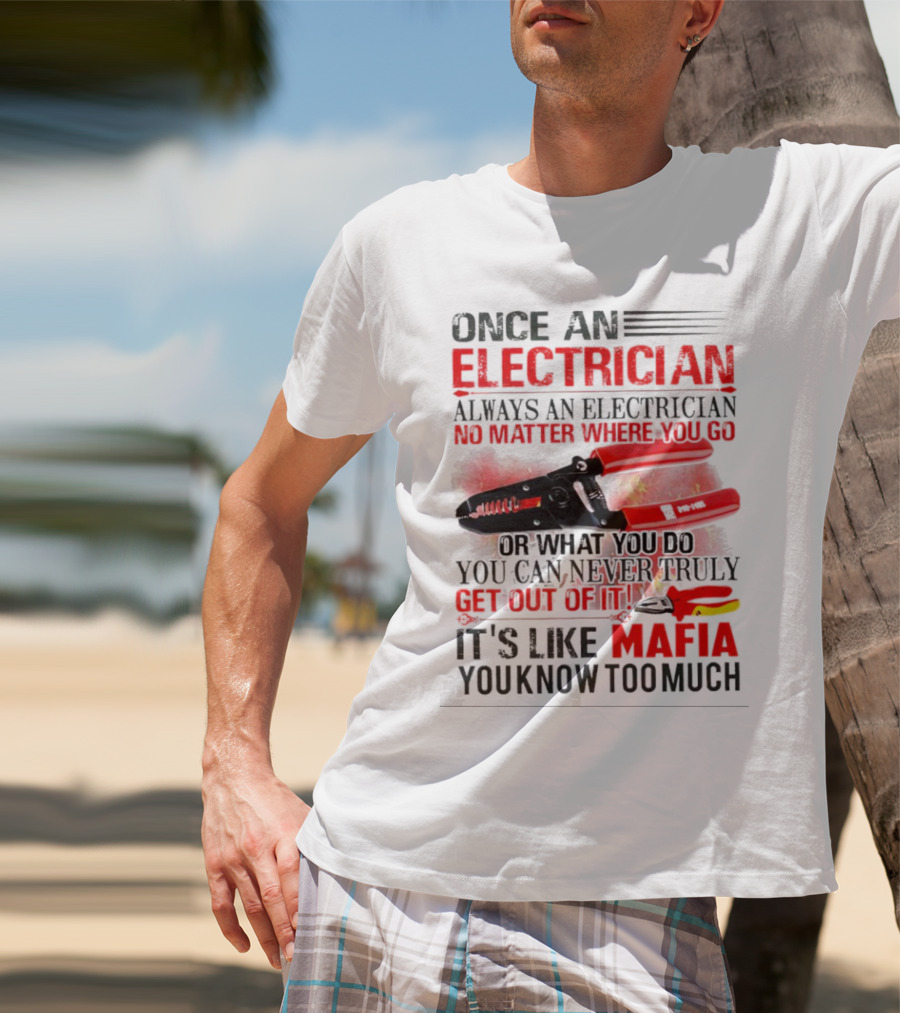 Once An Electrician No Matter Where You Go It's Like Mafia You Know Too Much T-Shirt