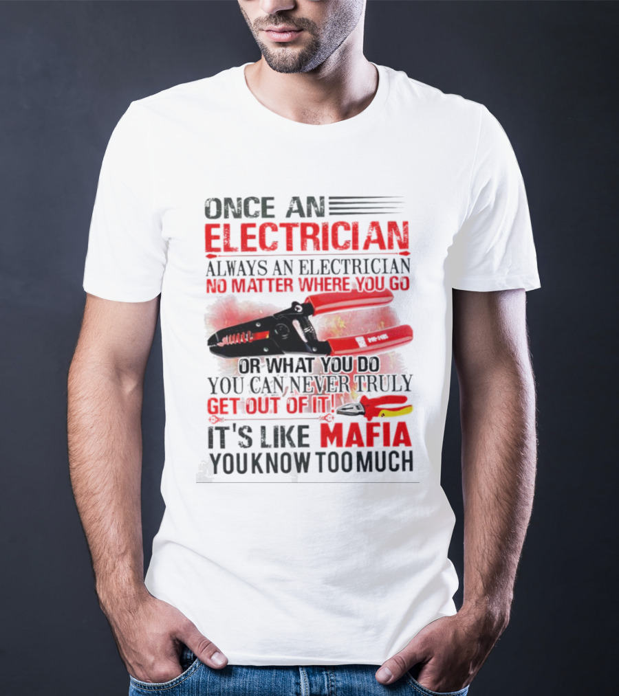 Once An Electrician No Matter Where You Go It's Like Mafia You Know Too Much T-Shirt