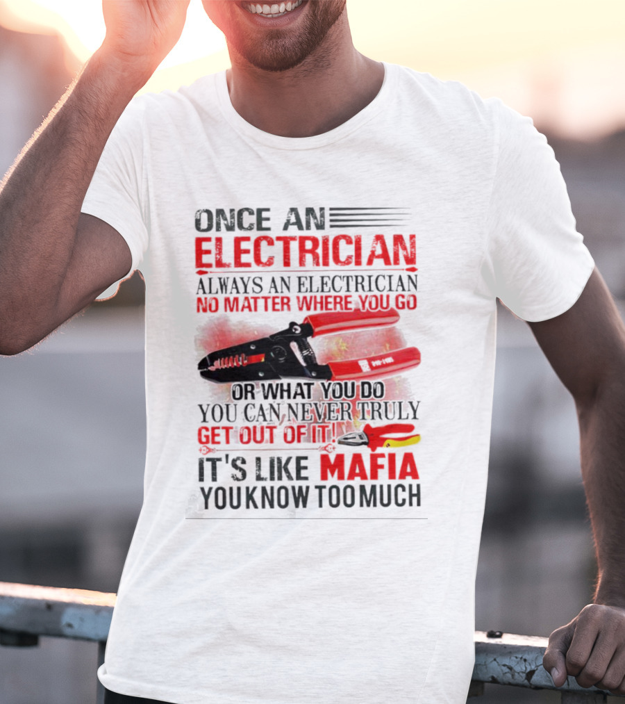 Once An Electrician No Matter Where You Go It's Like Mafia You Know Too Much T-Shirt