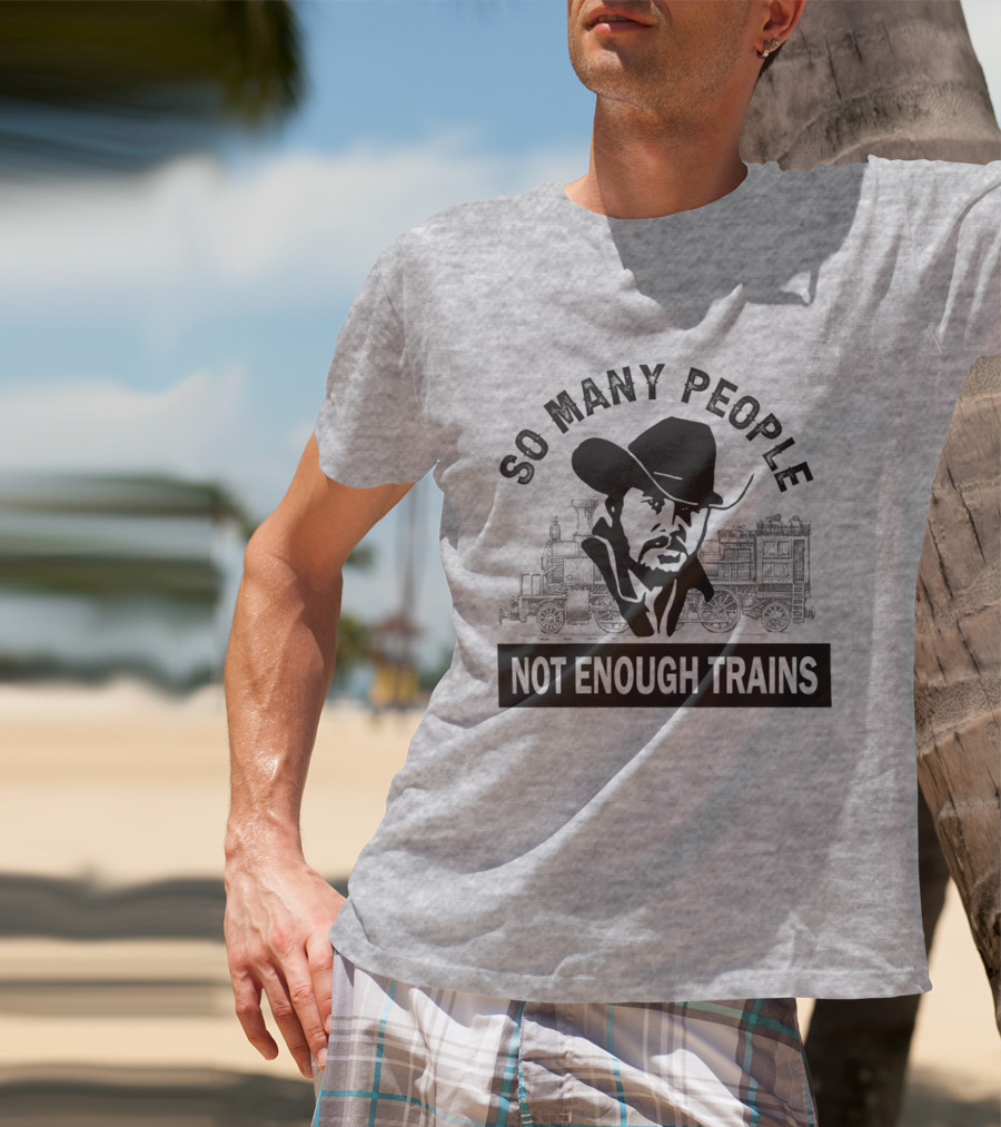 So Many People Not Enough Trains Cowboy And Steam Locomotive T-Shirt