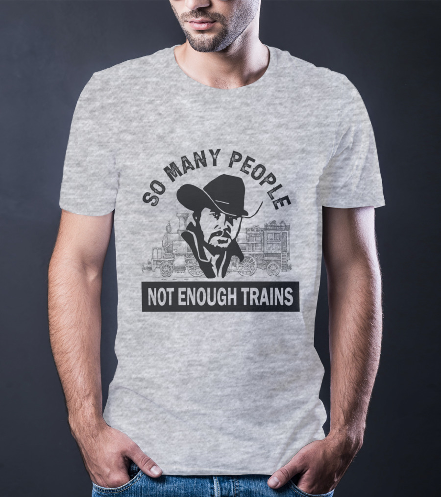 So Many People Not Enough Trains Cowboy And Steam Locomotive T-Shirt