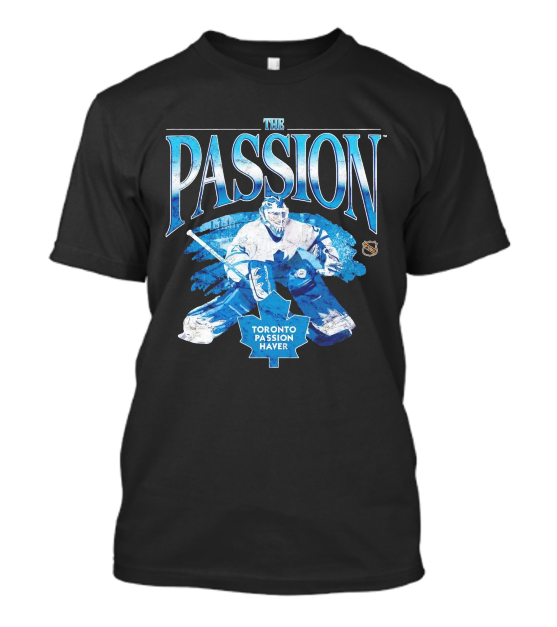 The Passion Toronto Passion Haver NHL Hockey Goalie Leafs Fan T-Shirt